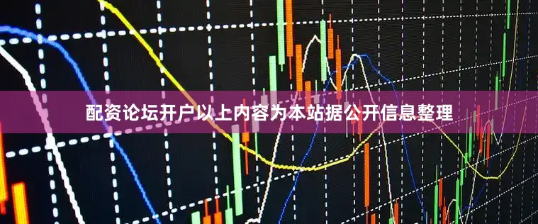 配资论坛开户以上内容为本站据公开信息整理