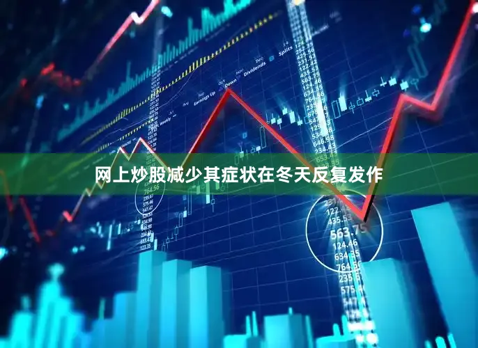 网上炒股减少其症状在冬天反复发作
