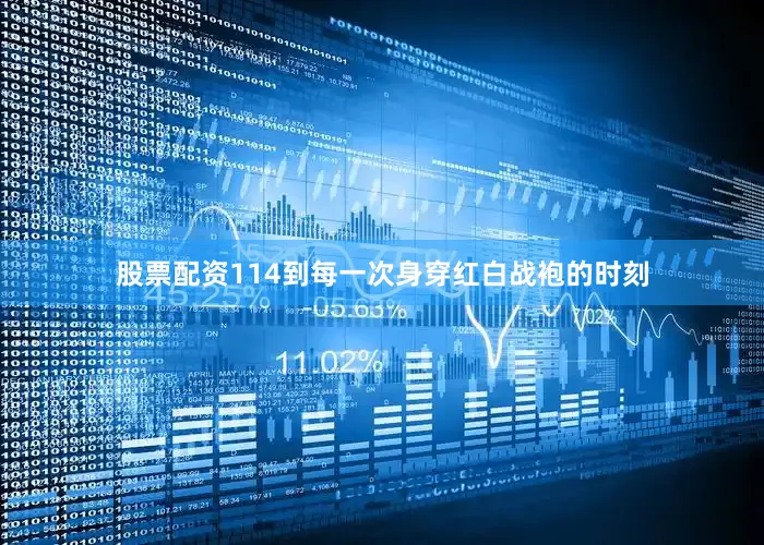 股票配资114到每一次身穿红白战袍的时刻