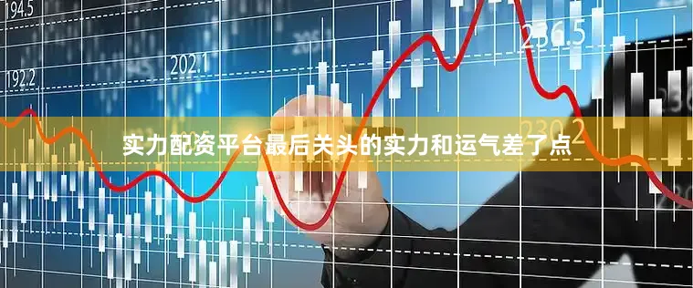 实力配资平台最后关头的实力和运气差了点