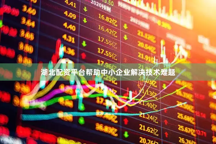 湖北配资平台帮助中小企业解决技术难题