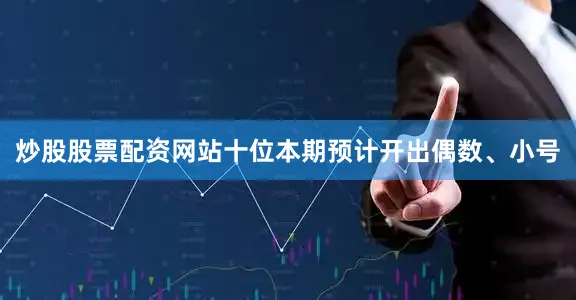 炒股股票配资网站十位本期预计开出偶数、小号