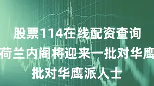 股票114在线配资查询网站新荷兰内阁将迎来一批对华鹰派人士