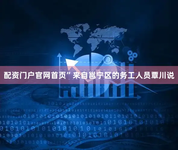 配资门户官网首页”来自邕宁区的务工人员覃川说
